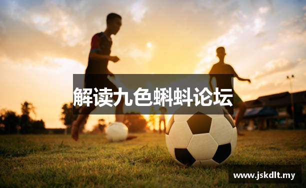 解读九色蝌蚪论坛